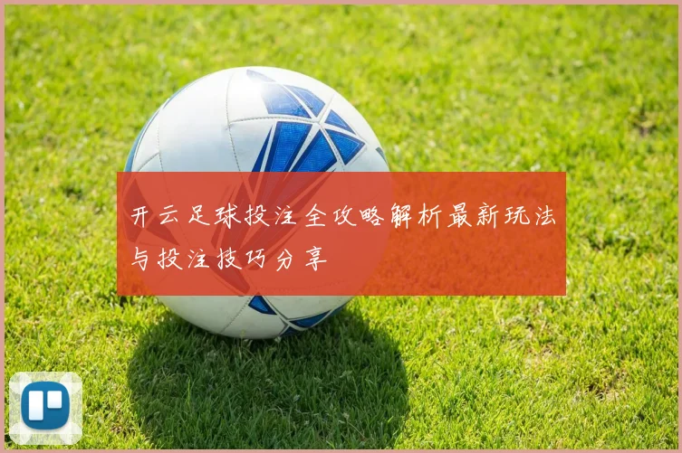 开云足球投注全攻略解析最新玩法与投注技巧分享