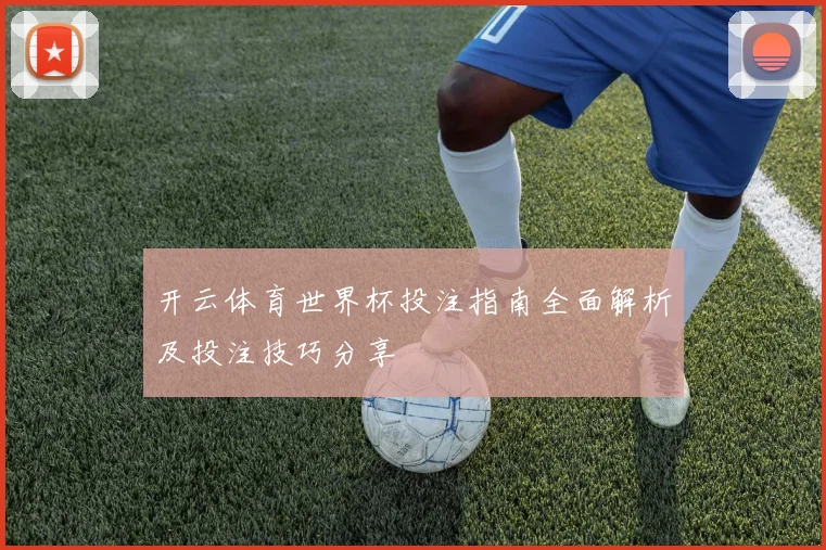 开云体育世界杯投注指南全面解析及投注技巧分享